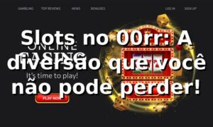 Slots no 00rr: A diversão que você não pode perder! 🎰
